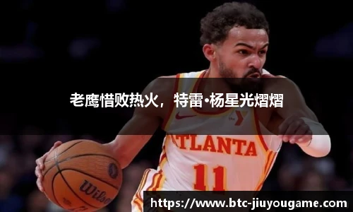 老鹰惜败热火,特雷·杨星光熠熠