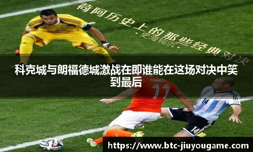 科克城与朗福德城激战在即谁能在这场对决中笑到最后