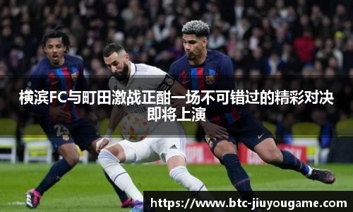横滨FC与町田激战正酣一场不可错过的精彩对决即将上演